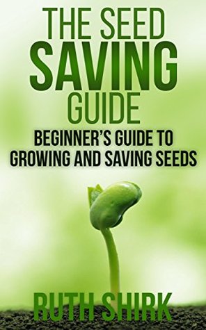 The Seed Saving Guide: Beginner’s Guide to Growing and Saving Seeds (Kindle Edition)