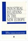 Industrial Relations in the New Europe (Industrial Relations in Context) Industrial Relations in the New Europe (Industrial Relations in Context)