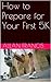 How to Prepare for Your First 5K by Allan Francis
