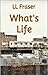 What's Life by L.L. Fraser