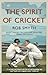 The Spirit of Cricket: What Makes Cricket the Greatest Game on Earth