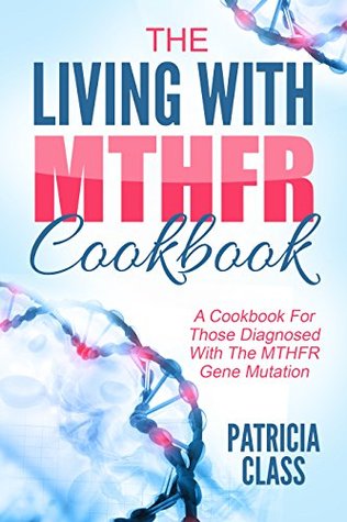 The Living With MTHFR Cookbook: A Cookbook For Those Diagnosed With The MTHFR Mutation (Kindle Edition)