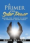 A Primer on Solar Power: Making the Choice to Invest in Personal Solar Panels