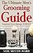 The Ultimate Men's Grooming Guide by Neil Ward