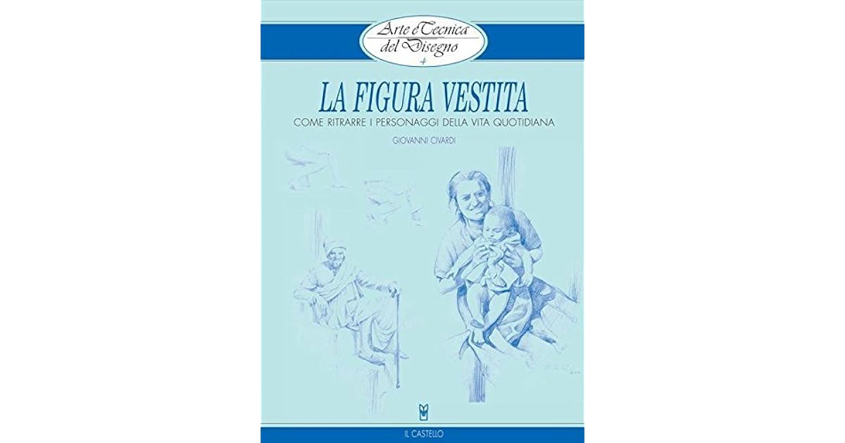 Arte e Tecnica del Disegno - 4 - La figura vestita by Giovanni Civardi