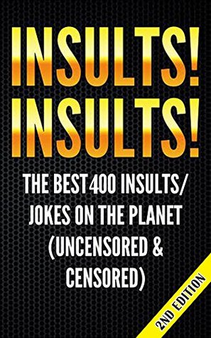 Insults! Insults! The Best 400 Insults/Jokes on the Planet, 2nd edition (Kindle Edition)