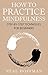 How To Practice Mindfulness. by Neal Hoffman