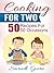 Cooking For Two: 50 Recipes for 50 Occasions – Simple, Fast and Delicious Recipes for Busy People (Cooking For Two Cookbook, Slow Cooking for Two, Cooking for 2 Recipes)