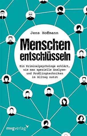 Menschen entschlüsseln: Ein Kriminalpsychologe erklärt, wie man spezielle Analyse- und Profilingtechniken im Alltag nutzt (Kindle Edition)