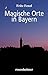 Magische Orte in Bayern (German Edition)