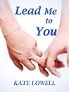 Lead Me To You by Kate Lowell