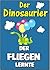 Der Dinosaurier, der fliegen lernte