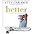 Better: A Surgeon's Notes on Performance