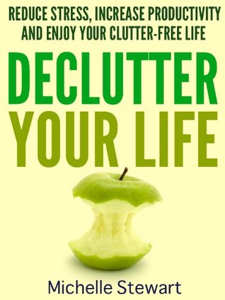 Declutter Your Life: Reduce Stress, Increase Productivity, and Enjoy Your Clutter-Free Life (Kindle Edition)