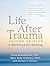 Life After Trauma: A Workbook for Healing