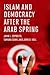 Islam and Democracy after the Arab Spring by John L. Esposito