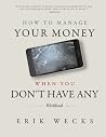 How to Manage Your Money When You Don't Have Any Workbook by Erik Wecks