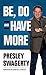 Be, Do, and Have More by Presley Swagerty