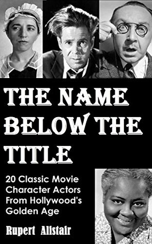 The Name Below The Title: 20 Classic Movie Character Actors From Hollywood's Golden Age (Kindle Edition)