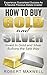 How to Buy Gold and Silver: Invest In Gold and Silver Bullions the Safe Way