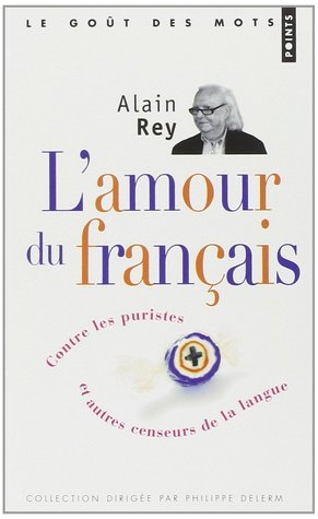 L'amour du français : Contre les puristes et autres censeurs de la langue