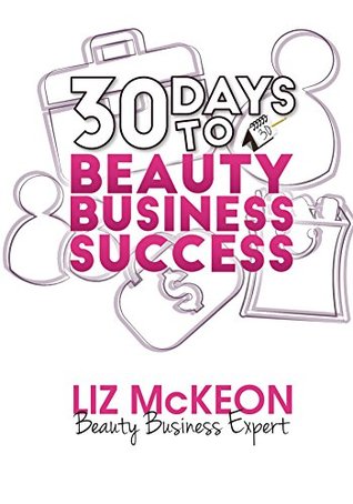 30 Days To Beauty Business Success: Bringing Profitability to the Hair, Beauty and Spa Industry (Kindle Edition)