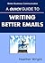 A Quick Guide to Writing Better Emails (Better Business Communication)