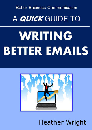 A Quick Guide to Writing Better Emails (Better Business Communication)