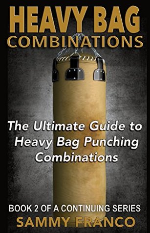 Heavy Bag Combinations: The Ultimate Guide to Heavy Bag Punching Combinations (Heavy Bag Series Book 2)