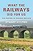 What the Railways Did for Us by Stuart Hylton
