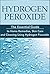 Hydrogen Peroxide: The Essential Guide to Home Remedies, Skin Care and Cleaning Using Hydrogen Peroxide: Hydrogen Peroxide Benefits, Homemade, DIY, Natural ... Hydrogen Peroxide Miracles Book 1)