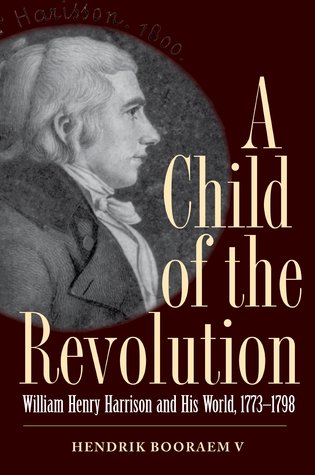 A Child of the Revolution: William Henry Harrison and His World, 1773-1798 (Hardcover)