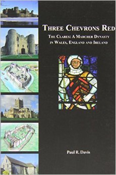 Three Chevrons Red: The Clares: a Marcher Dynasty in Wales, England and Ireland