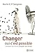 Changer, oui c'est possible: Travailler ses forces, accepter ses limites