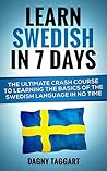 Learn Swedish In 7 DAYS! - The Ultimate Crash Course to Learning the Basics of the Swedish Language In No Time (Swedish, German, French, Italian, Spanish, Latin, Portuguese, Sweden)