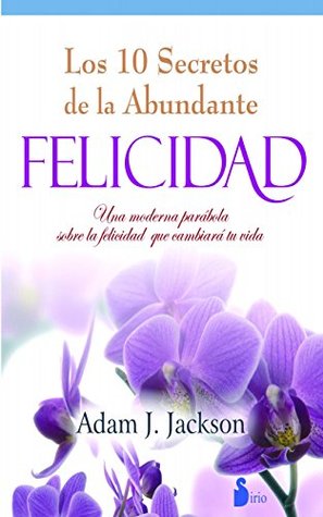 LOS 10 SECRETOS DE LA ABUNDANTE FELICIDAD (2012) (Spanish Edition)