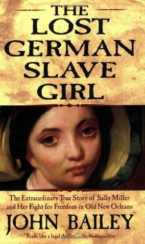 The Lost German Slave Girl: The Extraordinary True Story of Sally Miller and Her Fight for Freedom in Old New Orleans (Paperback)