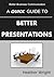 A Quick Guide to Better Presentations