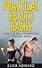 Practical Health Hacks by Elisa Howard