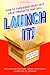 Launch It!: How to Turn Goo...