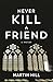 Never Kill a Friend