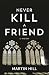 Never Kill a Friend