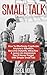 Small Talk: How To Effortlessly Captivate Anyone's Attention, Become Instantly Attractive & Leave An Impression They'll Never Forget With Simple Small Talk (The Ultimate Self Book 1)