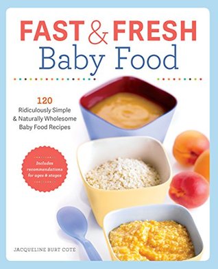 Fast and Fresh Baby Food Cookbook: 120 Ridiculously Simple and Naturally Wholesome Baby Food Recipes (Kindle Edition)