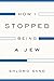 How I Stopped Being a Jew by Shlomo Sand