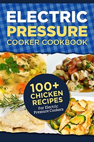 Electric Pressure Cooker Fast One Chicken Recipes: 100+ Fast and Easy One Pot Recipes (Kindle Edition)