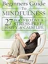 Beginners Guide To Mindfulness by Randy Young