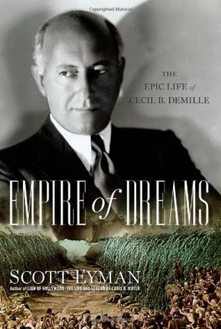 Empire of Dreams: The Epic Life of Cecil B. DeMille (Hardcover)