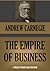 The Empire of Business (Annotated) by Andrew Carnegie The Empire of Business (Annotated) by Andrew Carnegie