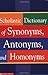 Scholastic Dictionary of Synonyms, Antonyms and Homonyms